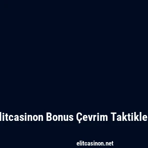 Elitcasinon Bonus Çevrim Taktikleri