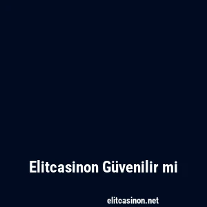 Elitcasinon Güvenilir mi