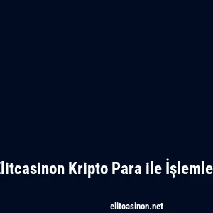 Elitcasinon Kripto Para ile İşlemler
