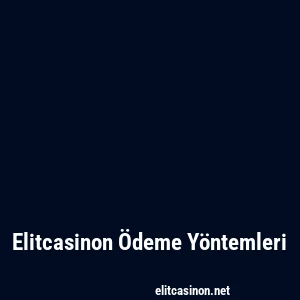 Elitcasinon Ödeme Yöntemleri
