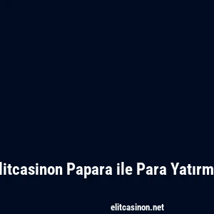 Elitcasinon Papara ile Para Yatırma