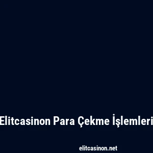 Elitcasinon Para Çekme İşlemleri