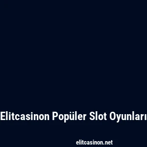 Elitcasinon Popüler Slot Oyunları